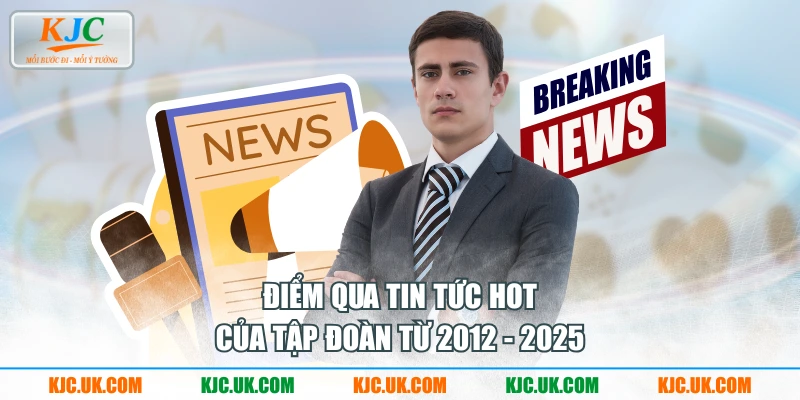 Điểm qua tin tức hot của tập đoàn từ 2012 - 2025